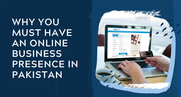 Why You Must Have An Online Business Presence In Pakistan