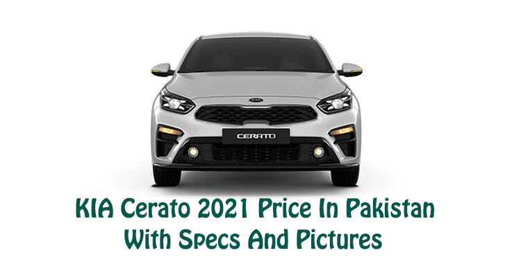2021 KIA Cerato Price In Pakistan With Specs And Pictures